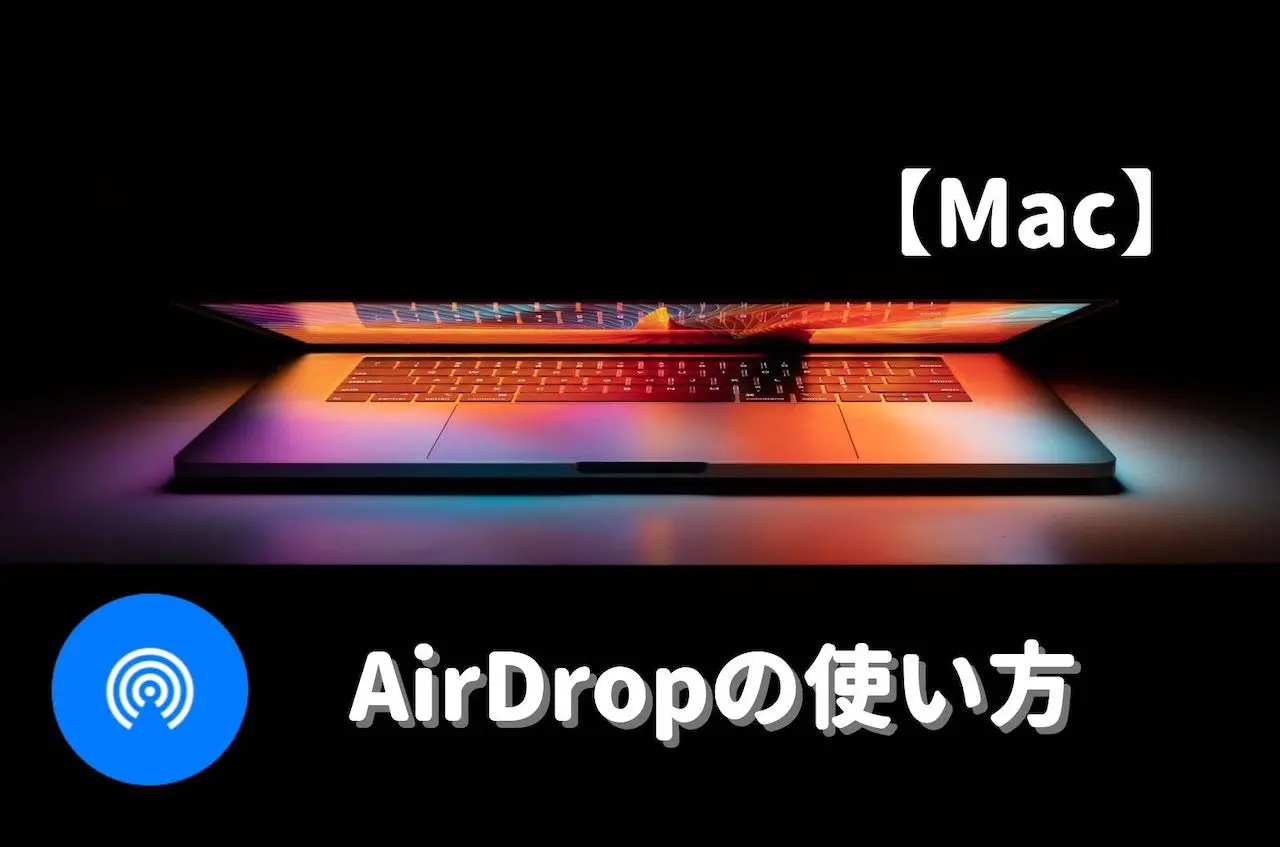 Mac】AirDropの使い方・設定方法を解説！AirDropでできることは？