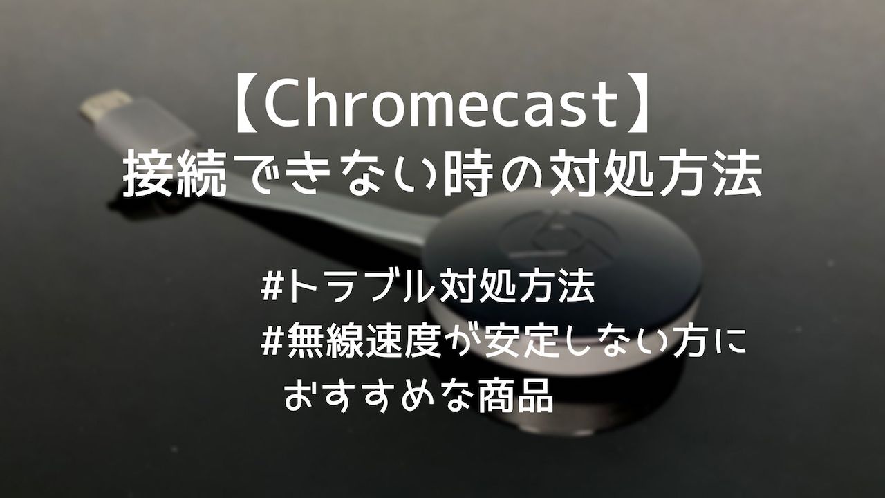 Chromecastが繋がらない 接続できない 時の対処方法 まとめ Yulog