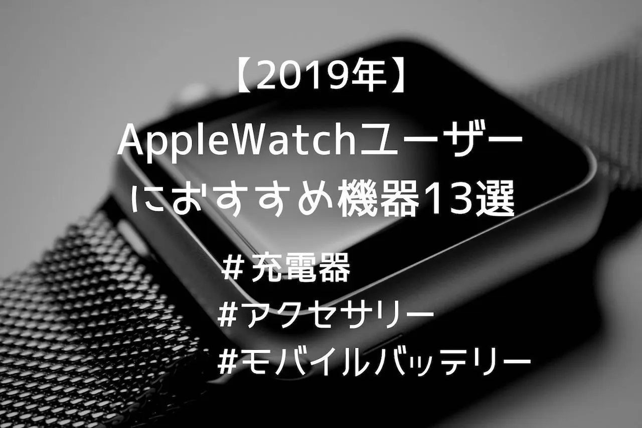 2019年 Applewatchユーザーにおすすめする充電器 アクセサリー13選